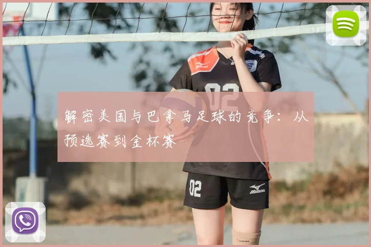 解密美国与巴拿马足球的竞争：从预选赛到金杯赛