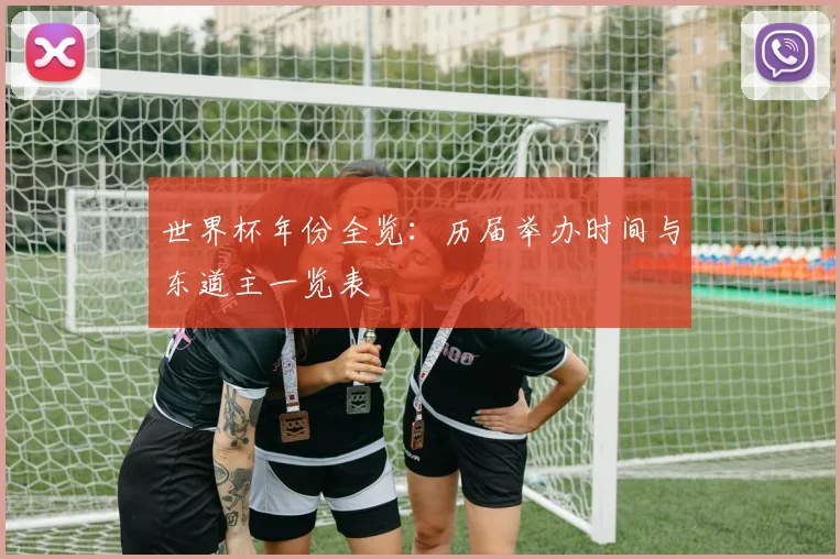 世界杯年份全览:历届举办时间与东道主一览表